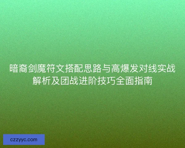 暗裔剑魔符文搭配思路与高爆发对线实战解析及团战进阶技巧全面指南